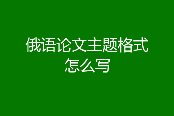 俄语论文主题格式怎么写
