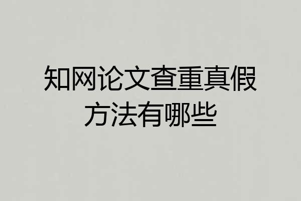 知网论文查重真假方法有哪些
