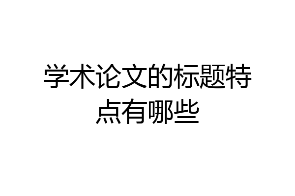 学术论文的标题特点有哪些