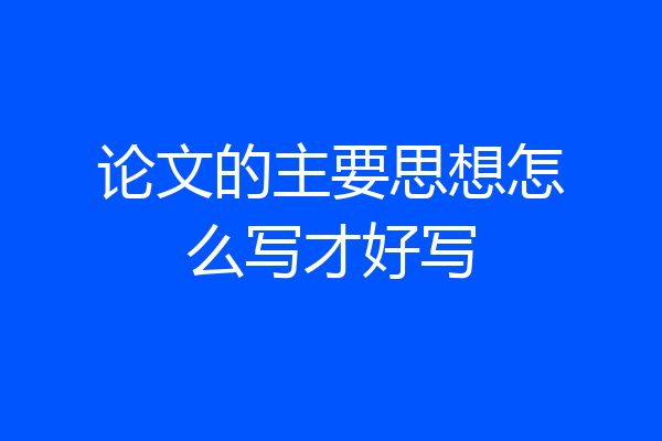论文的主要思想怎么写才好写