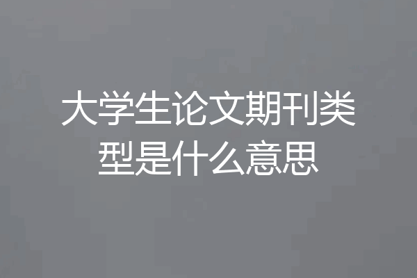 大学生论文期刊类型是什么意思