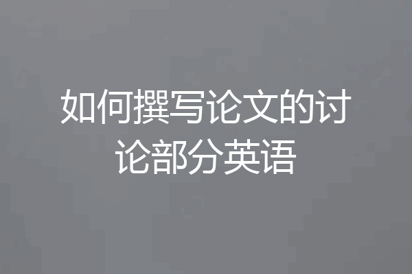 如何撰写论文的讨论部分英语