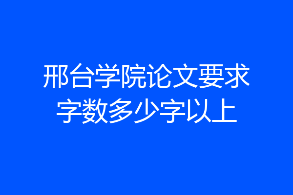 邢台学院论文要求字数多少字以上