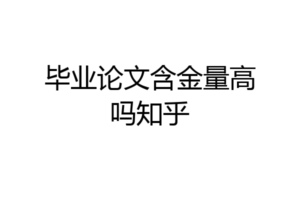 毕业论文含金量高吗知乎