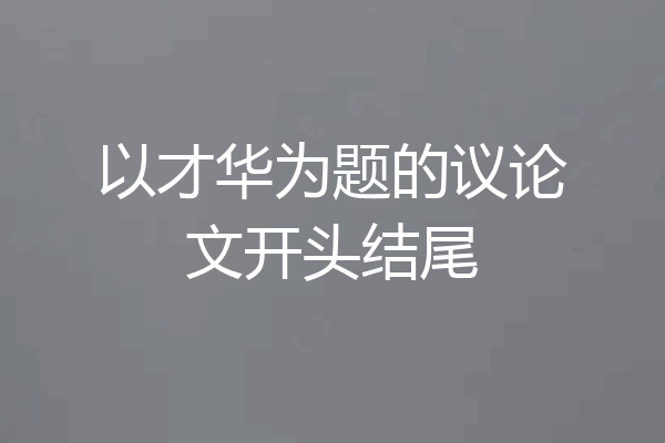 以才华为题的议论文开头结尾