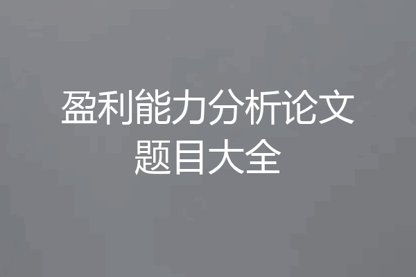 盈利能力分析论文题目大全