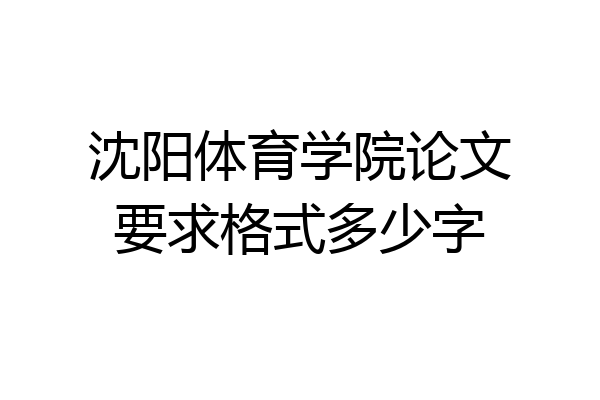 沈阳体育学院论文要求格式多少字