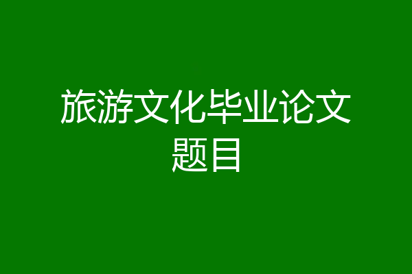 旅游文化毕业论文题目