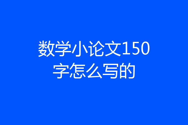 数学小论文150字怎么写的