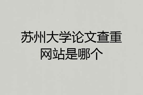 苏州大学论文查重网站是哪个