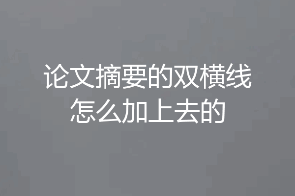 论文摘要的双横线怎么加上去的