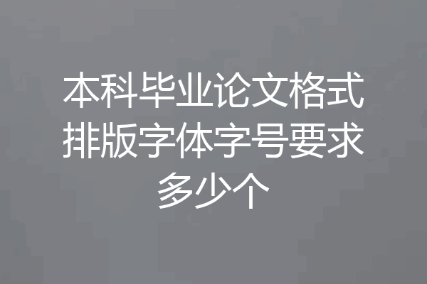 本科毕业论文格式排版字体字号要求多少个