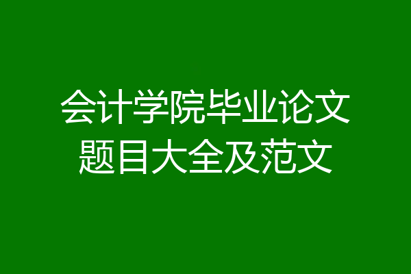 会计学院毕业论文题目大全及范文