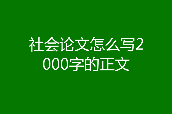 社会论文怎么写2000字的正文