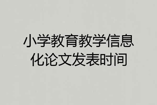 小学教育教学信息化论文发表时间