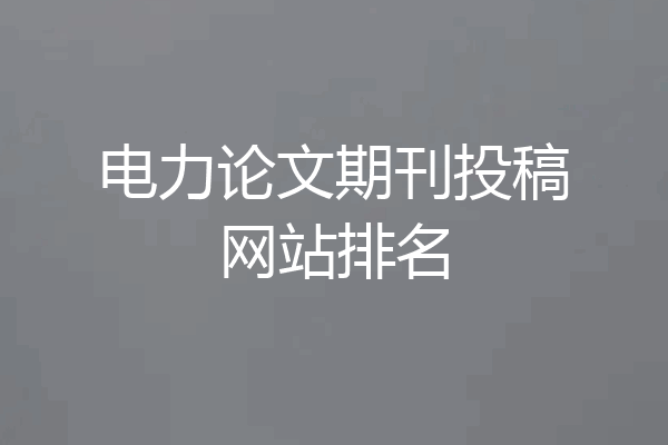 电力论文期刊投稿网站排名