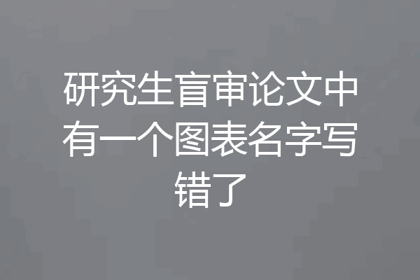 研究生盲审论文中有一个图表名字写错了
