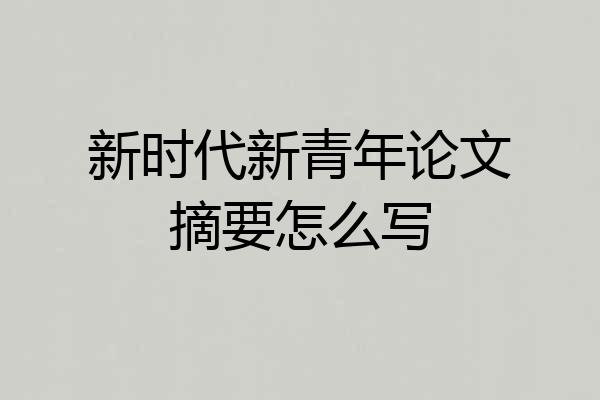 新时代新青年论文摘要怎么写