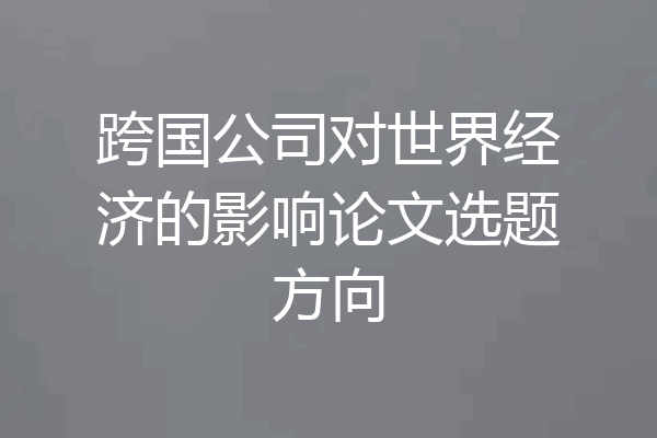 跨国公司对世界经济的影响论文选题方向