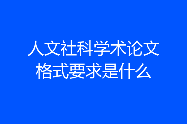 人文社科学术论文格式要求是什么