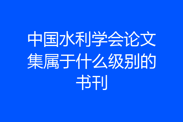 中国水利学会论文集属于什么级别的书刊