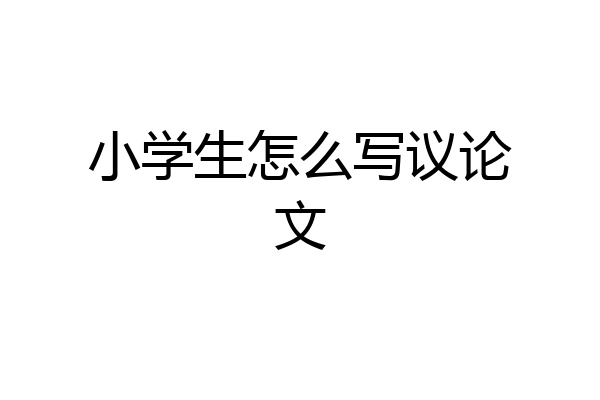 小学生怎么写议论文