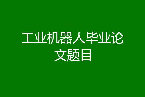 工业机器人毕业论文题目