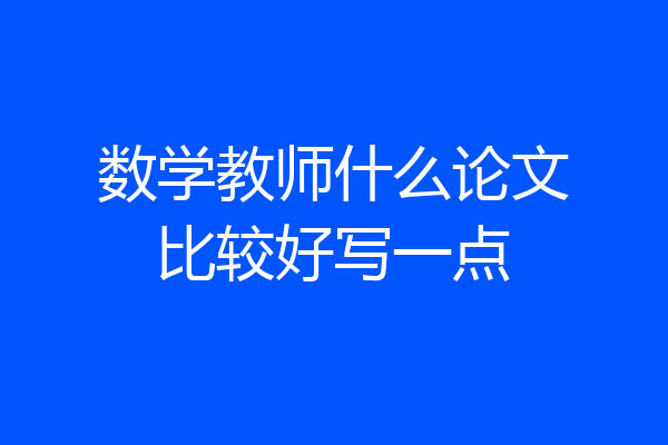 数学教师什么论文比较好写一点