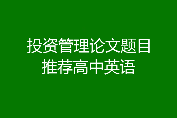 投资管理论文题目推荐高中英语