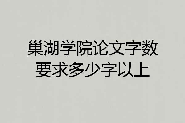 巢湖学院论文字数要求多少字以上