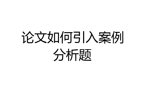 论文如何引入案例分析题