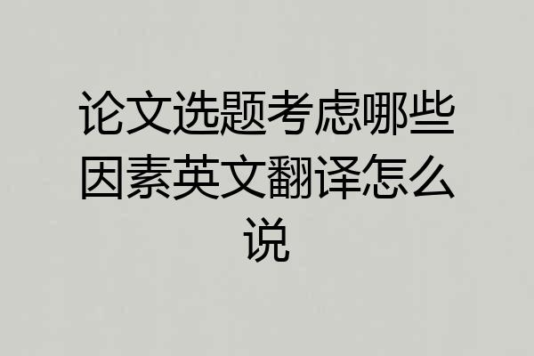 论文选题考虑哪些因素英文翻译怎么说
