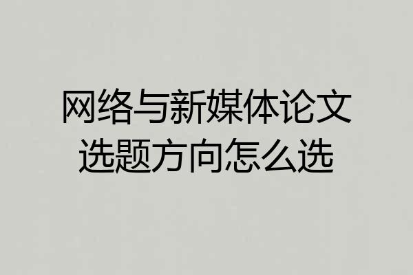 网络与新媒体论文选题方向怎么选