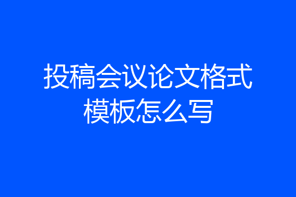 投稿会议论文格式模板怎么写