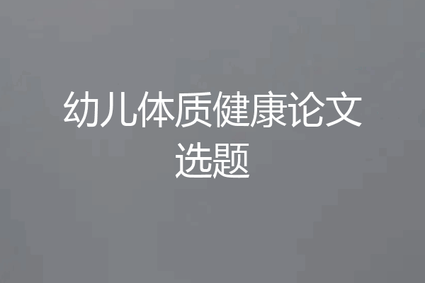 幼儿体质健康论文选题