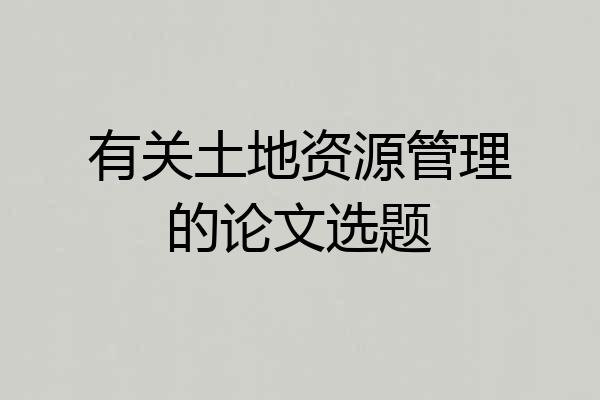 有关土地资源管理的论文选题
