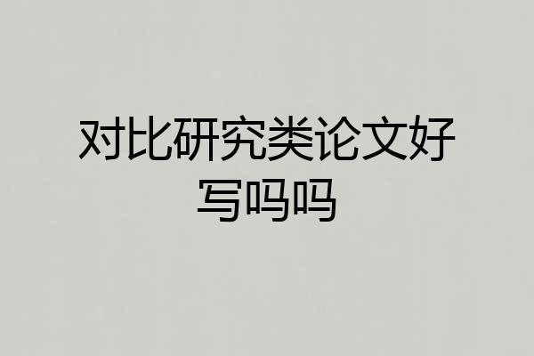 对比研究类论文好写吗吗