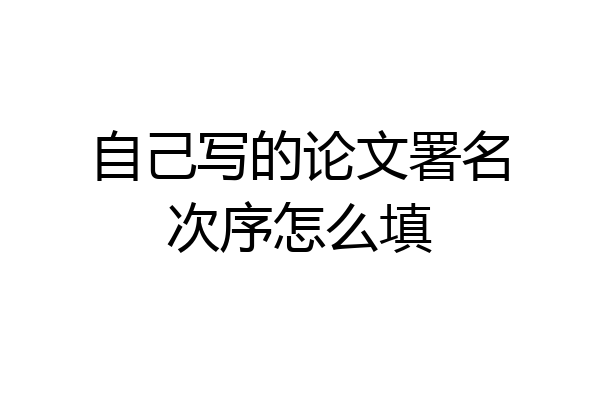 自己写的论文署名次序怎么填