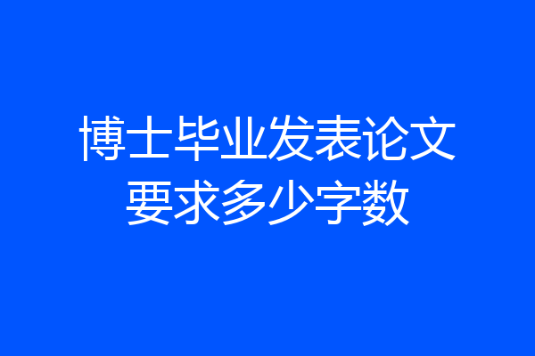 博士毕业发表论文要求多少字数