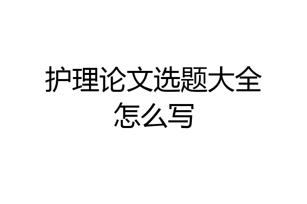 护理论文选题大全怎么写