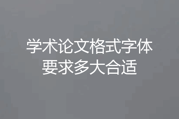 学术论文格式字体要求多大合适