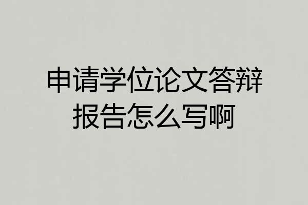 申请学位论文答辩报告怎么写啊