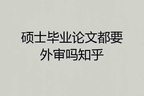 硕士毕业论文都要外审吗知乎