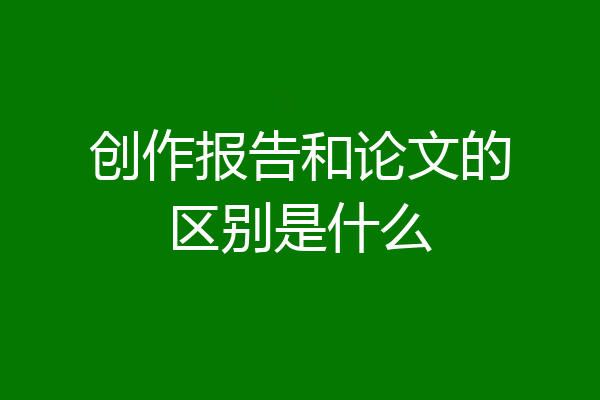 创作报告和论文的区别是什么