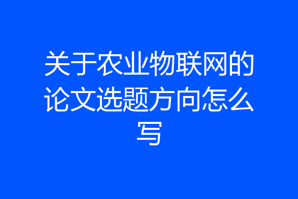 关于农业物联网的论文选题方向怎么写