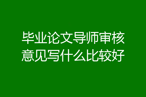毕业论文导师审核意见写什么比较好