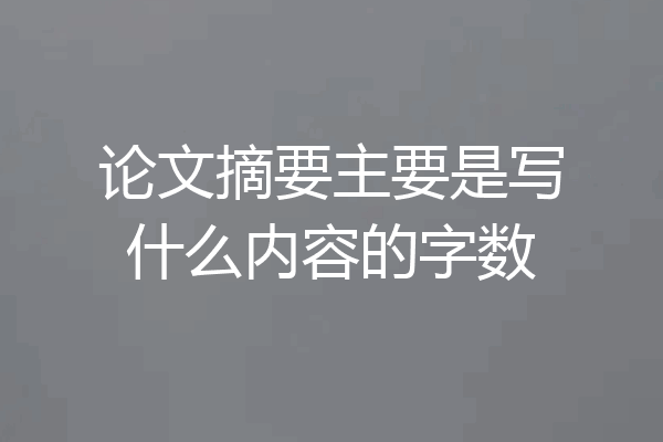 论文摘要主要是写什么内容的字数