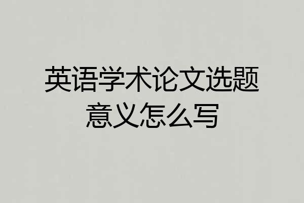 英语学术论文选题意义怎么写