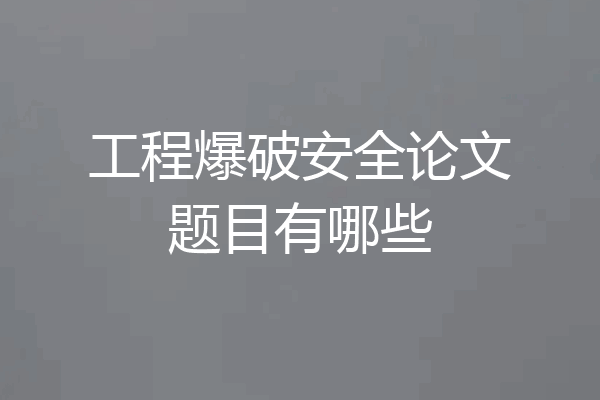 工程爆破安全论文题目有哪些