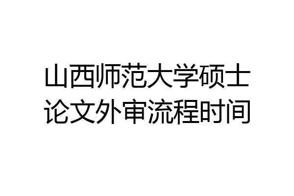 山西师范大学硕士论文外审流程时间